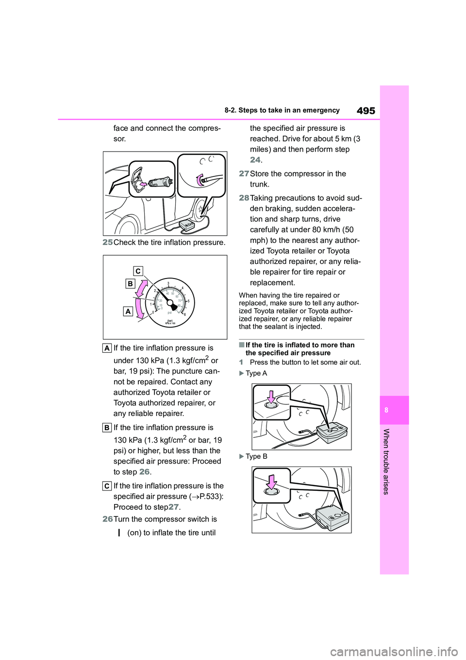 TOYOTA COROLLA 2022  Owners Manual (in English) 495
8 
8-2. Steps to take in an emergency
When trouble arises
face and connect the compres- 
sor. 
25 Check the tire inflation pressure. 
If the tire inflat ion pressure is  
under 130 kPa (1.3 kgf/cm