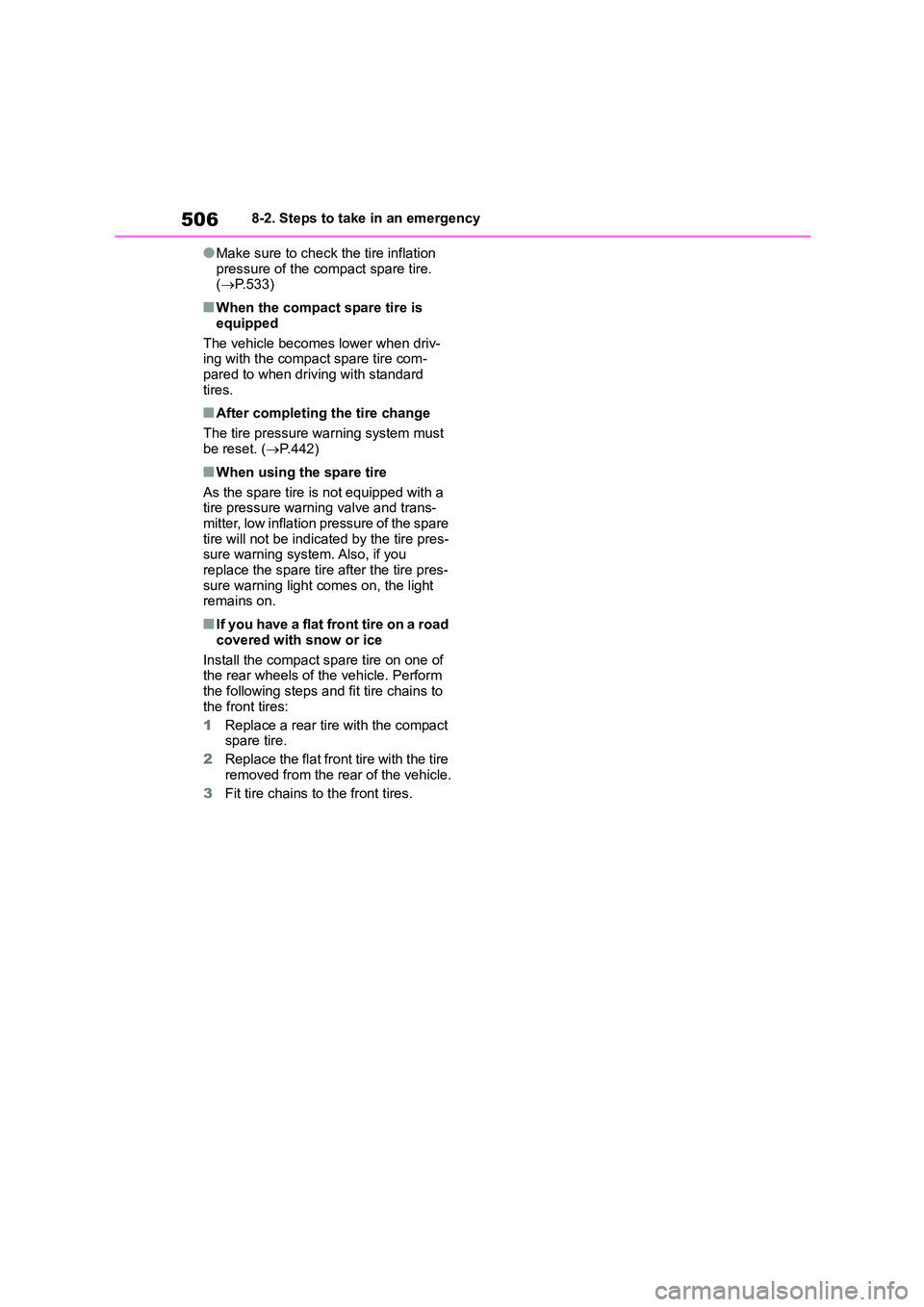 TOYOTA COROLLA 2022  Owners Manual (in English) 5068-2. Steps to take in an emergency
●Make sure to check the tire inflation  
pressure of the compact spare tire.  ( P.533)
■When the compact spare tire is  
equipped 
The vehicle becomes lowe