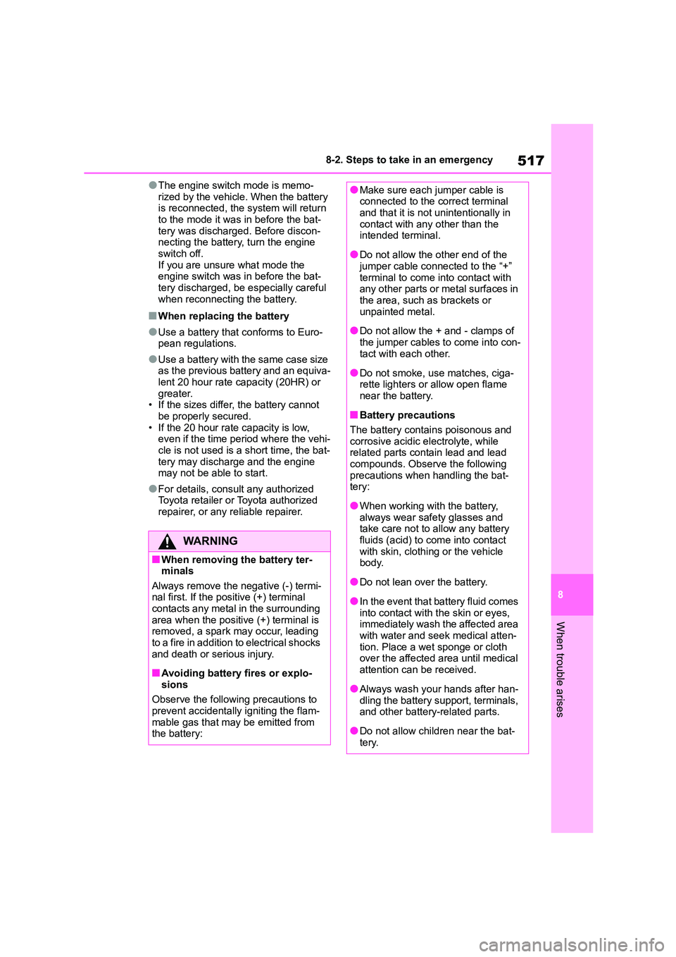 TOYOTA COROLLA 2022 Owners Manual (in English) 517
8
8-2. Steps to take in an emergency
When trouble arises
●The engine switch mode is memo-
rized by the vehicle. When the battery is reconnected, the system will return
to the mode it was in TOYOTA COROLLA 2022 Owners Manual (in English) 517
8
8-2. Steps to take in an emergency
When trouble arises
●The engine switch mode is memo-
rized by the vehicle. When the battery is reconnected, the system will return
to the mode it was in