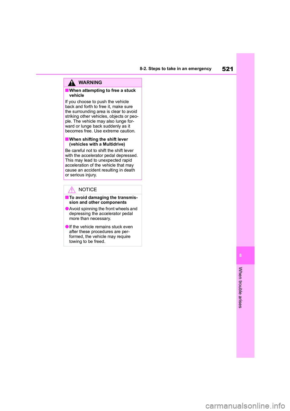 TOYOTA COROLLA 2022  Owners Manual (in English) 521
8 
8-2. Steps to take in an emergency
When trouble arises
WA R N I N G
■When attempting to free a stuck  
vehicle 
If you choose to push the vehicle  back and forth to free it, make sure  
the s
