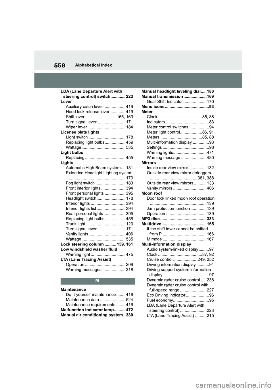 TOYOTA COROLLA 2022  Owners Manual (in English) 558Alphabetical Index 
LDA (Lane Departure Alert with  
steering control) switch............. 223 
Lever 
Auxiliary catch leve r ................... 419 
Hood lock release lever ............. 419 
Shi