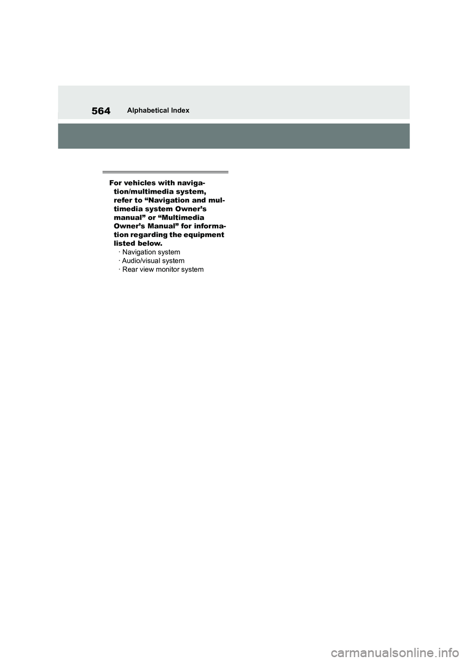 TOYOTA COROLLA 2022  Owners Manual (in English) 564Alphabetical Index
For vehicles with naviga- 
tion/multimedia system,  
refer to “Navigation and mul-
timedia system Owner’s  
manual” or “Multimedia  
Owner’s Manual” for infor ma-
tio