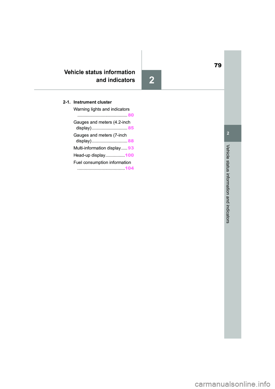 TOYOTA COROLLA 2022  Owners Manual (in English) 2
79
2
Vehicle status information and indicators
Vehicle status information 
and indicators
.2-1. Instrument cluster 
Warning lights and indicators 
......................................... 80 
Gauge
