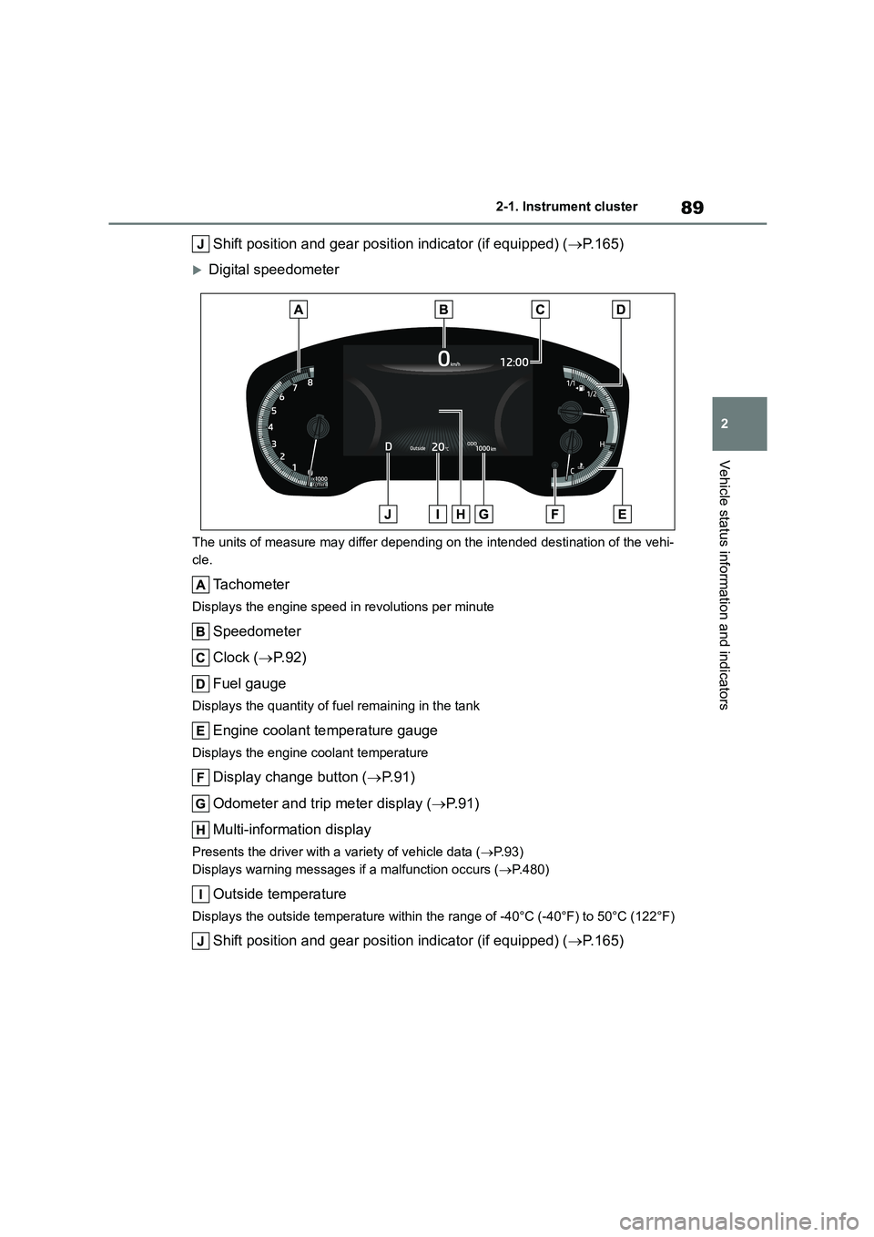 TOYOTA COROLLA 2022  Owners Manual (in English) 89
2 
2-1. Instrument cluster
Vehicle status information and indicators
Shift position and gear position indicator (if equipped) ( P.165)
Digital speedometer
The units of measure may differ depe