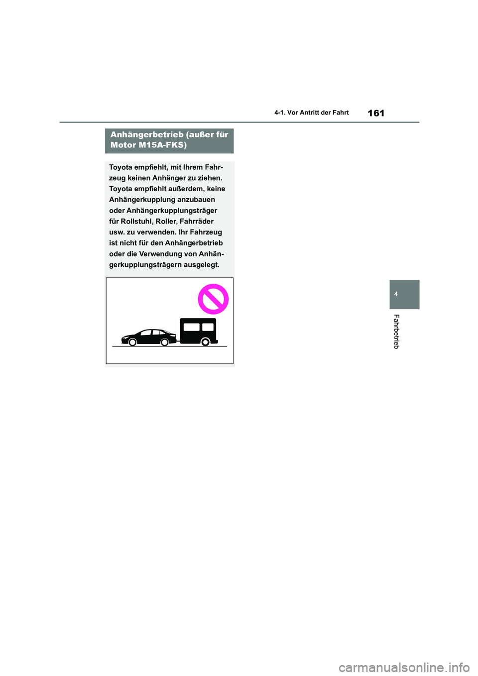 TOYOTA COROLLA 2022  Betriebsanleitungen (in German) 161
4 
4-1. Vor Antritt der Fahrt
Fahrbetrieb
Anhängerbetrieb (außer für  
Motor M15A-FKS)
Toyota empfiehlt, mit Ihrem Fahr- 
zeug keinen Anhänger zu ziehen. 
Toyota empfiehlt außerdem, keine 
An