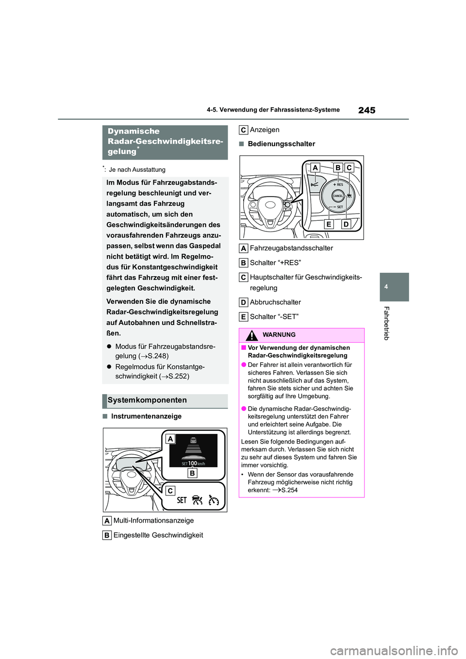 TOYOTA COROLLA 2022  Betriebsanleitungen (in German) 245
4 
4-5. Verwendung der Fahrassistenz-Systeme
Fahrbetrieb
*: Je nach Ausstattung
■Instrumentenanzeige 
Multi-Informationsanzeige 
Eingestellte Geschwindigkeit 
Anzeigen
■Bedienungsschalter 
Fah
