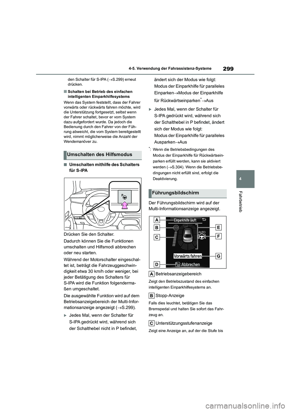TOYOTA COROLLA 2022  Betriebsanleitungen (in German) 299
4 
4-5. Verwendung der Fahrassistenz-Systeme
Fahrbetrieb
den Schalter für S-IPA ( S.299) erneut  drücken.
■Schalten bei Betrieb des einfachen  
intelligenten Einparkhilfesystems 
Wenn das S