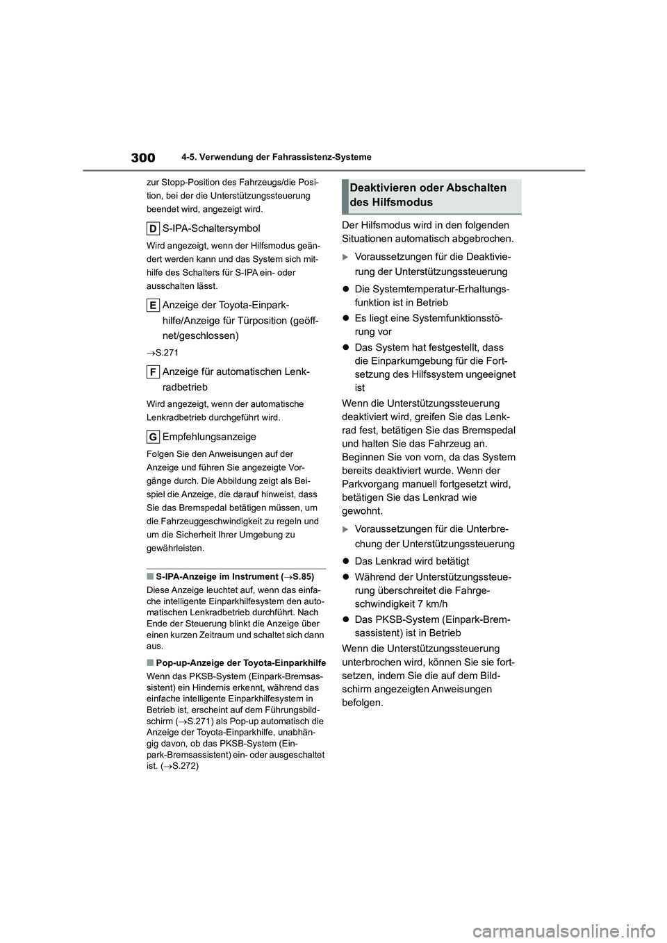 TOYOTA COROLLA 2022  Betriebsanleitungen (in German) 3004-5. Verwendung der Fahrassistenz-Systeme 
zur Stopp-Position des Fahrzeugs/die Posi- 
tion, bei der die Unterstützungssteuerung 
beendet wird, angezeigt wird.
S-IPA-Schaltersymbol
Wird angezeigt,