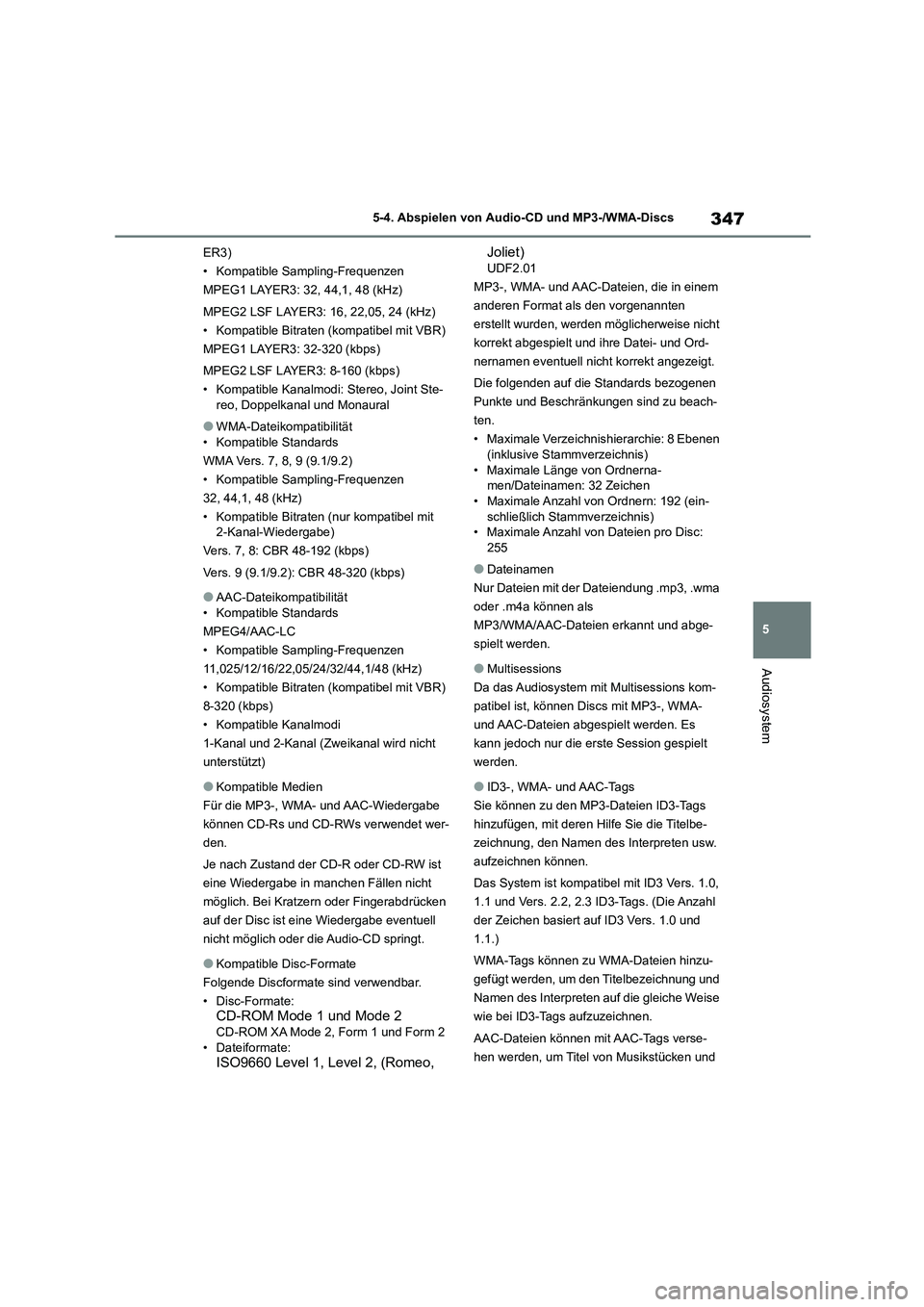 TOYOTA COROLLA 2022 Betriebsanleitungen (in German) 347
5
5-4. Abspielen von Audio-CD und MP3-/WMA-Discs
Audiosystem
ER3)
• Kompatible Sampling-Frequenzen
MPEG1 LAYER3: 32, 44,1, 48 (kHz)
MPEG2 LSF LAYER3: 16, 22,05, 24 (kHz)
• Kompatible Bitra TOYOTA COROLLA 2022 Betriebsanleitungen (in German) 347
5
5-4. Abspielen von Audio-CD und MP3-/WMA-Discs
Audiosystem
ER3)
• Kompatible Sampling-Frequenzen
MPEG1 LAYER3: 32, 44,1, 48 (kHz)
MPEG2 LSF LAYER3: 16, 22,05, 24 (kHz)
• Kompatible Bitra