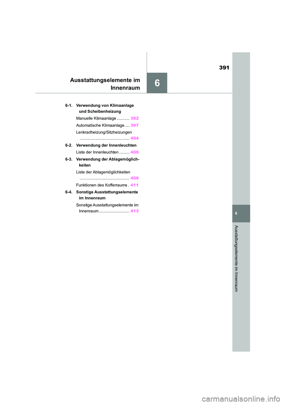TOYOTA COROLLA 2022  Betriebsanleitungen (in German) 6
391
6
Ausstattungselemente im Innenraum
Ausstattungselemente im 
Innenraum
.6-1. Verwendung von Klimaanlage  
und Scheibenheizung 
Manuelle Klimaanlage ........... 392 
Automatische Klimaanlage ....