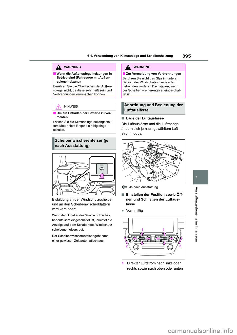 TOYOTA COROLLA 2022  Betriebsanleitungen (in German) 395
6 
6-1. Verwendung von Klimaanlage und Scheibenheizung
Ausstattungselemente im Innenraum
Eisbildung an der Windschutzscheibe  
und an den Scheibenwischerblättern 
wird verhindert.
Wenn der Schalt