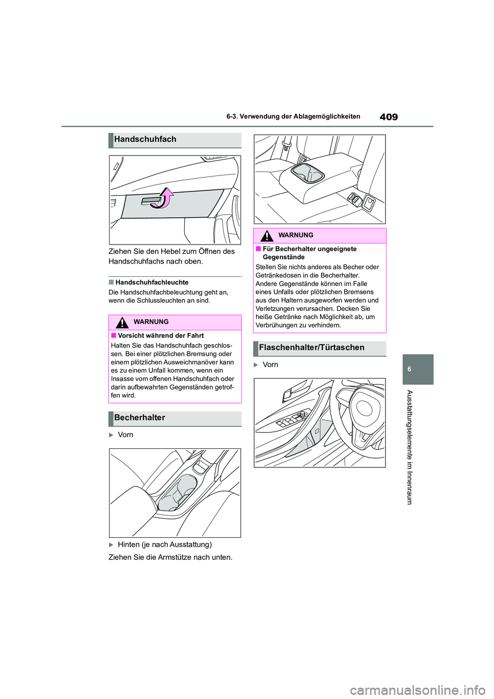 TOYOTA COROLLA 2022 Betriebsanleitungen (in German) 409
6
6-3. Verwendung der Ablagemöglichkeiten
Ausstattungselemente im Innenraum
Ziehen Sie den Hebel zum Öffnen des
Handschuhfachs nach oben.
■Handschuhfachleuchte
Die Handschuhfachbeleuchtung TOYOTA COROLLA 2022 Betriebsanleitungen (in German) 409
6
6-3. Verwendung der Ablagemöglichkeiten
Ausstattungselemente im Innenraum
Ziehen Sie den Hebel zum Öffnen des
Handschuhfachs nach oben.
■Handschuhfachleuchte
Die Handschuhfachbeleuchtung