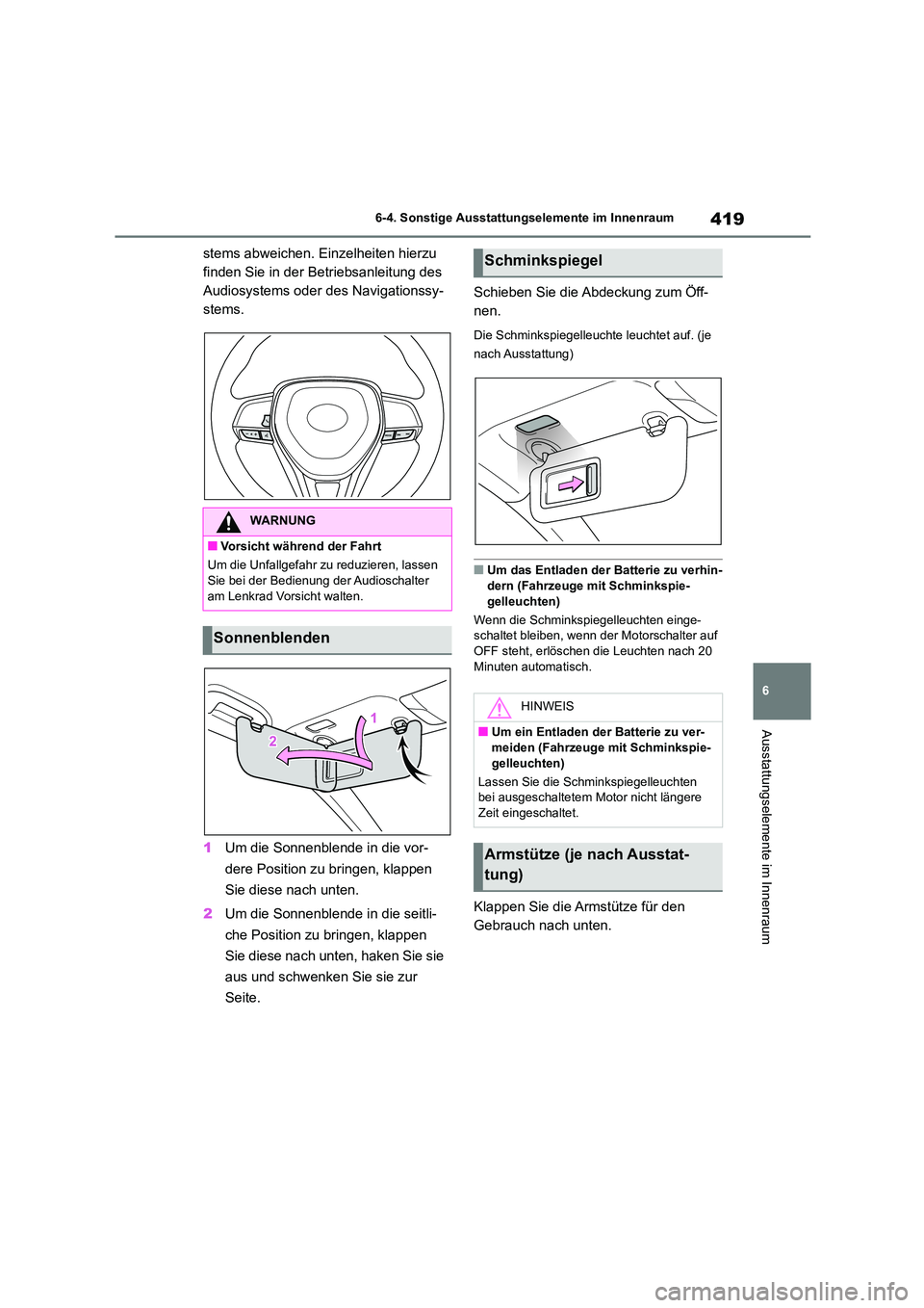 TOYOTA COROLLA 2022  Betriebsanleitungen (in German) 419
6 
6-4. Sonstige Ausstattungselemente im Innenraum
Ausstattungselemente im Innenraum
stems abweichen. Einzelheiten hierzu  
finden Sie in der Betriebsanleitung des 
Audiosystems oder des Navigatio