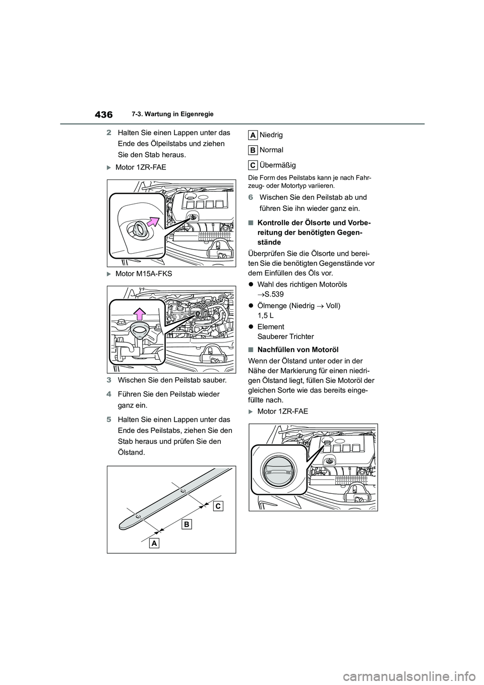 TOYOTA COROLLA 2022  Betriebsanleitungen (in German) 4367-3. Wartung in Eigenregie
2Halten Sie einen Lappen unter das  
Ende des Ölpeilstabs und ziehen 
Sie den Stab heraus.
Motor 1ZR-FAE
Motor M15A-FKS 
3 Wischen Sie den Peilstab sauber. 
4 Füh