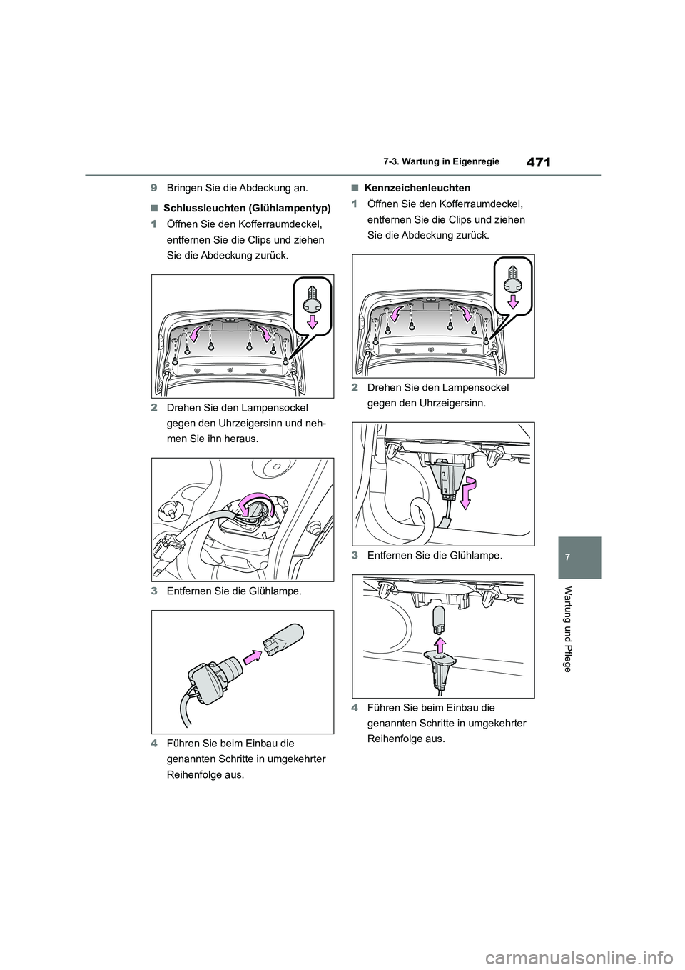TOYOTA COROLLA 2022  Betriebsanleitungen (in German) 471
7 
7-3. Wartung in Eigenregie
Wartung und Pflege
9 Bringen Sie die Abdeckung an.
■Schlussleuchten (Glühlampentyp) 
1 Öffnen Sie den Kofferraumdeckel,  
entfernen Sie die Clips und ziehen 
Sie 