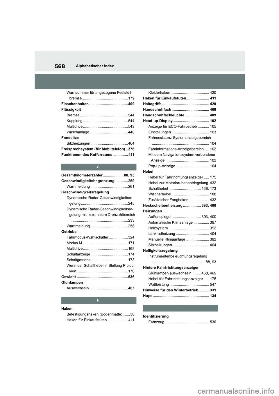 TOYOTA COROLLA 2022  Betriebsanleitungen (in German) 568Alphabetischer Index 
Warnsummer für angezogene Feststell- 
bremse ............................................ 179
Flaschenhalter ...................................... 409
Flüssigkeit
Bremse ..