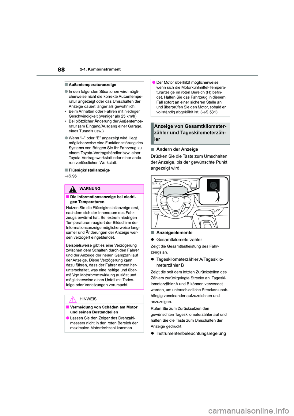 TOYOTA COROLLA 2022 Betriebsanleitungen (in German) 882-1. Kombiinstrument
■Außentemperaturanzeige
●In den folgenden Situationen wird mögli-
cherweise nicht die korrekte Außentempe- ratur angezeigt oder das Umschalten der
Anzeige dauert läng TOYOTA COROLLA 2022 Betriebsanleitungen (in German) 882-1. Kombiinstrument
■Außentemperaturanzeige
●In den folgenden Situationen wird mögli-
cherweise nicht die korrekte Außentempe- ratur angezeigt oder das Umschalten der
Anzeige dauert läng