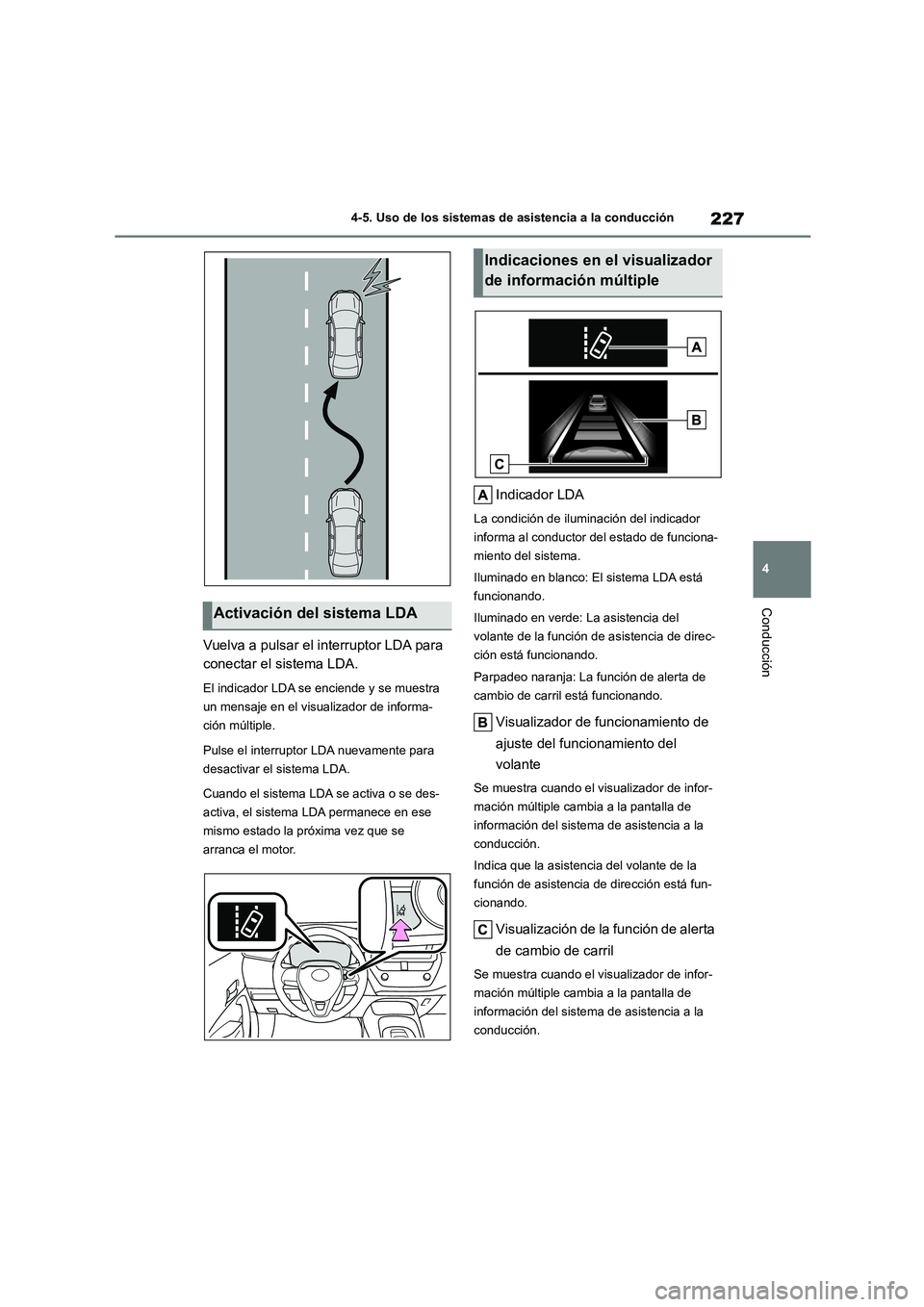 TOYOTA COROLLA 2022 Manuale de Empleo (in Spanish) 227
4
4-5. Uso de los sistemas de asistencia a la conducción
Conducción
Vuelva a pulsar el interruptor LDA para
conectar el sistema LDA.
El indicador LDA se enciende y se muestra
un mensaje en TOYOTA COROLLA 2022 Manuale de Empleo (in Spanish) 227
4
4-5. Uso de los sistemas de asistencia a la conducción
Conducción
Vuelva a pulsar el interruptor LDA para
conectar el sistema LDA.
El indicador LDA se enciende y se muestra
un mensaje en