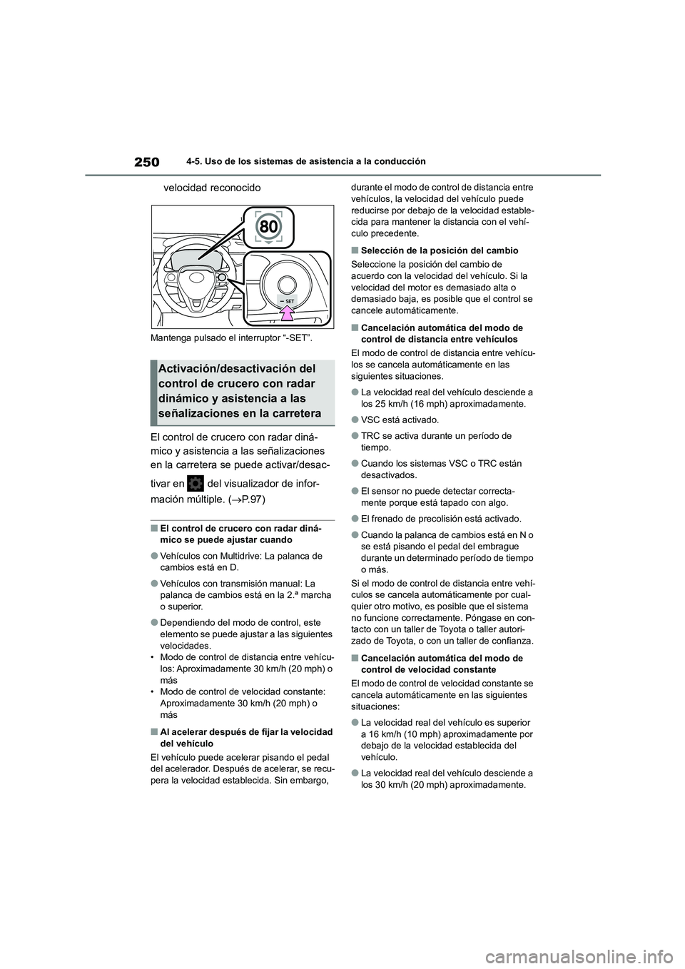 TOYOTA COROLLA 2022  Manuale de Empleo (in Spanish) 2504-5. Uso de los sistemas de asistencia a la conducción
velocidad reconocido
Mantenga pulsado el interruptor “-SET”.
El control de crucero con radar diná- 
mico y asistencia a las señalizacio