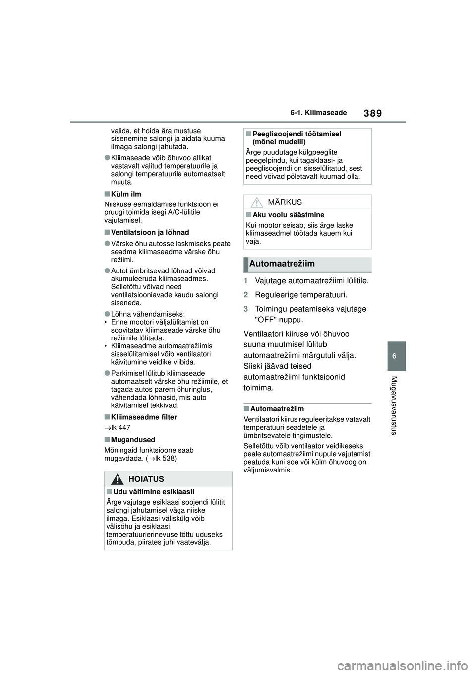 TOYOTA COROLLA 2022  Kasutusjuhend (in Estonian) 389
6
6-1. Kliimaseade
Mugavusvarustus
valida, et hoida ära mustuse 
sisenemine salongi ja aidata kuuma 
ilmaga salongi jahutada.
●Kliimaseade võib õhuvoo allikat 
vastavalt valitud temperatuuril