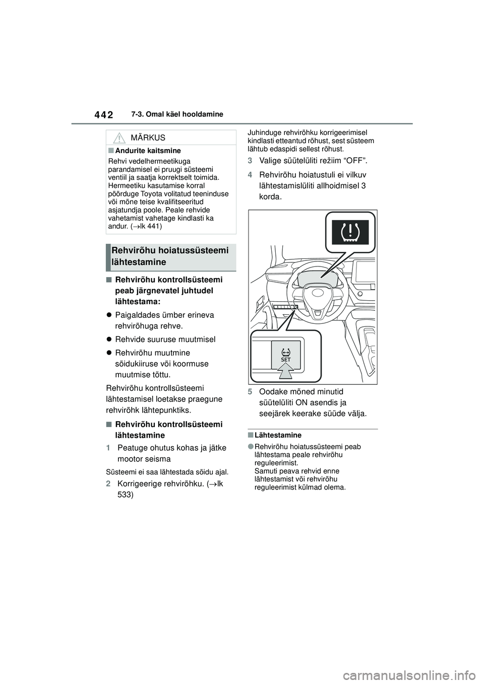 TOYOTA COROLLA 2022  Kasutusjuhend (in Estonian) 4427-3. Omal käel hooldamine
■Rehvirõhu kontrollsüsteemi 
peab järgnevatel juhtudel 
lähtestama:
 Paigaldades ümber erineva 
rehvirõhuga rehve.
 Rehvide suuruse muutmisel
 Rehvirõhu