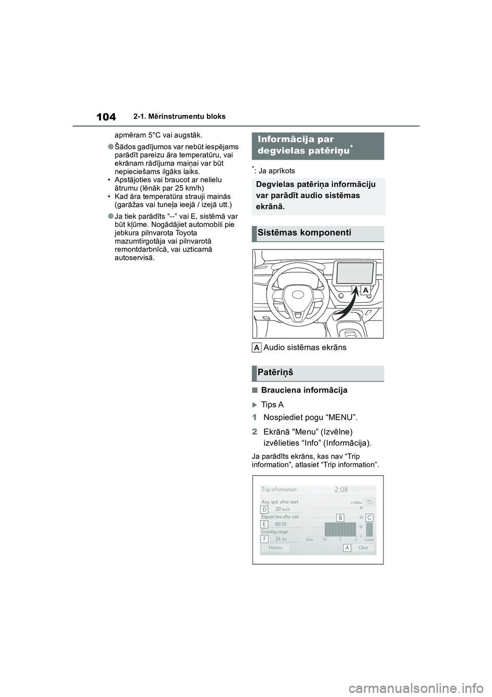 TOYOTA COROLLA 2022  Lietošanas Instrukcija (in Latvian) 1042-1. Mērinstrumentu bloks
apm ēram 5°C vai augst āk.
●Š ādos gadī jumos var neb ūt iesp ējams 
par ādīt pareizu  āra temperat ūru, vai 
ekr ānam r ādījuma mai ņai var b ūt 
nepi