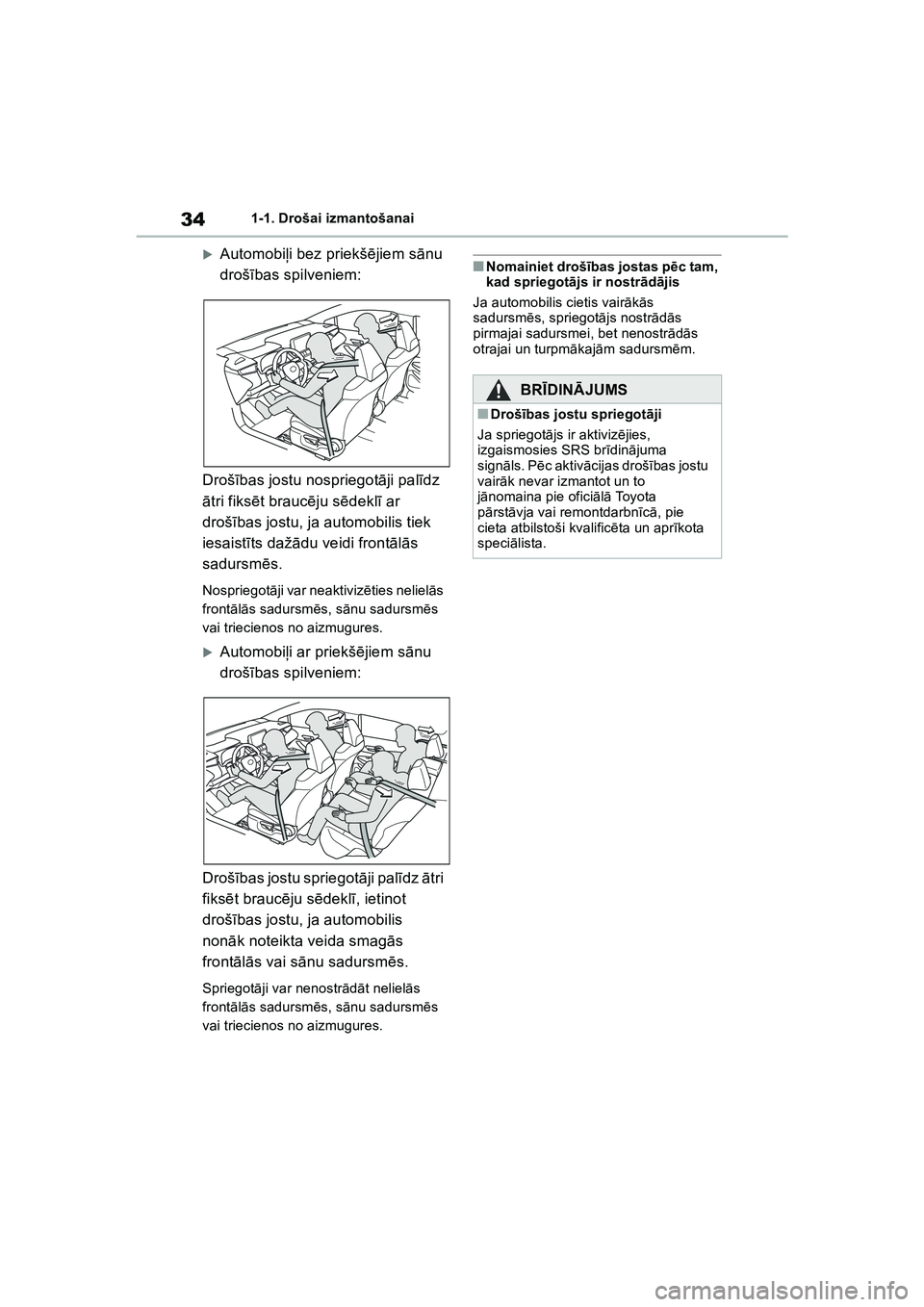 TOYOTA COROLLA 2022  Lietošanas Instrukcija (in Latvian) 341-1. Drošai izmantošanai
�XAutomobiļi bez priekš ējiem s ānu 
droš ības spilveniem:
Droš ības jostu nospriegot āji pal īdz 
ā tri fiks ēt brauc ēju s ēdekl ī ar 
droš ības jostu, 