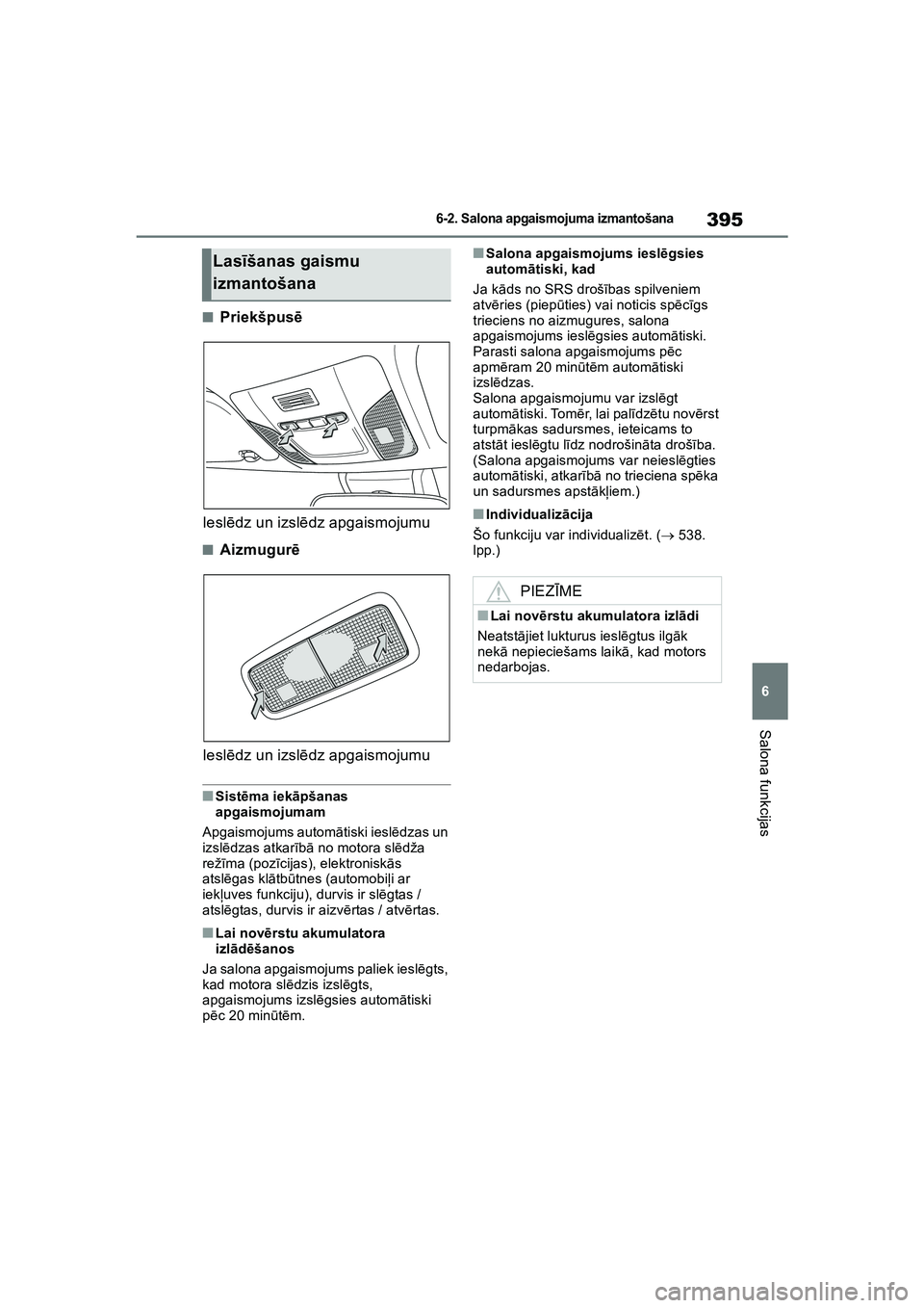 TOYOTA COROLLA 2022 Lietošanas Instrukcija (in Latvian) 395
6
6-2. Salona apgaismojuma izmantošana
Salona funkcijas
■Priekšpusē
Iesl ēdz un izsl ēdz apgaismojumu
■Aizmugur ē
Iesl ēdz un izsl ēdz apgaismojumu
■Sist ēma iek āpšanas
apgaismo TOYOTA COROLLA 2022 Lietošanas Instrukcija (in Latvian) 395
6
6-2. Salona apgaismojuma izmantošana
Salona funkcijas
■Priekšpusē
Iesl ēdz un izsl ēdz apgaismojumu
■Aizmugur ē
Iesl ēdz un izsl ēdz apgaismojumu
■Sist ēma iek āpšanas
apgaismo