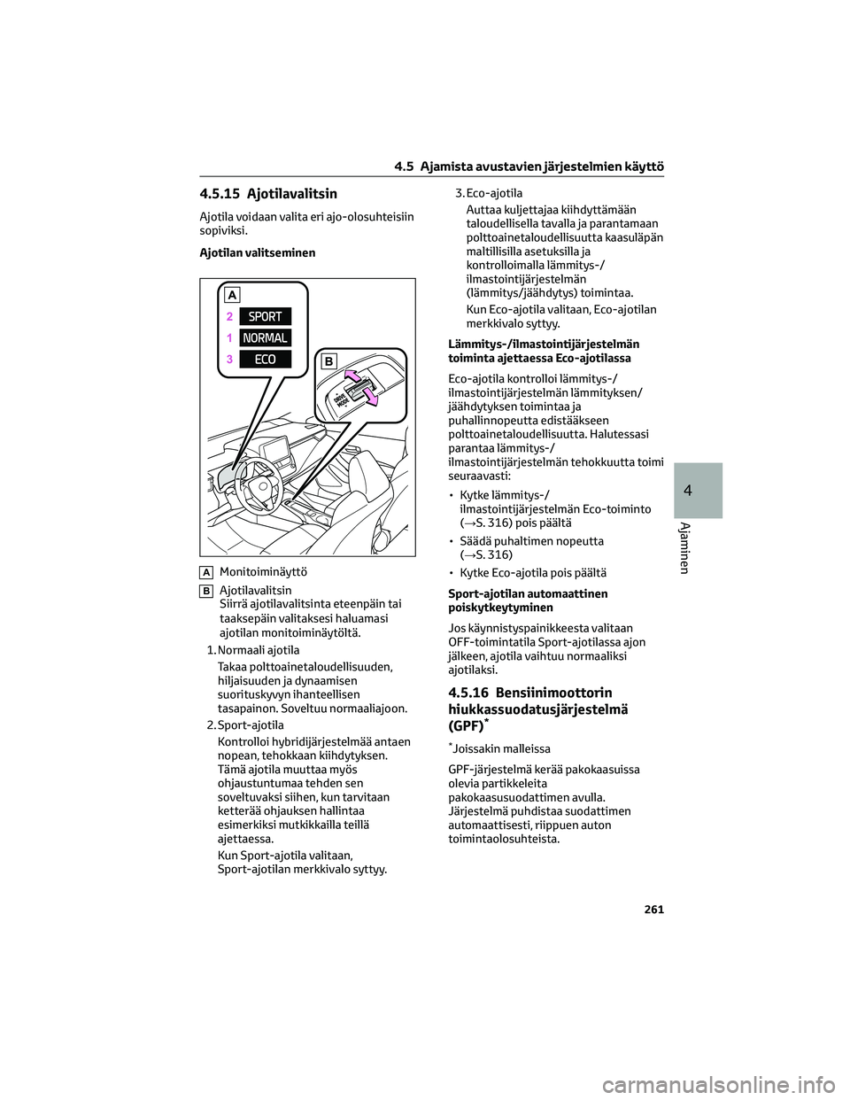 TOYOTA COROLLA 2022  Omistajan Käsikirja (in Finnish) 4.5.15 Ajotilavalitsin
Ajotila voidaan valita eri ajo-olosuhteisiin
sopiviksi.
Ajotilan valitseminen
AMonitoiminäyttö
BAjotilavalitsin
Siirrä ajotilavalitsinta eteenpäin tai
taaksepäin valitakses