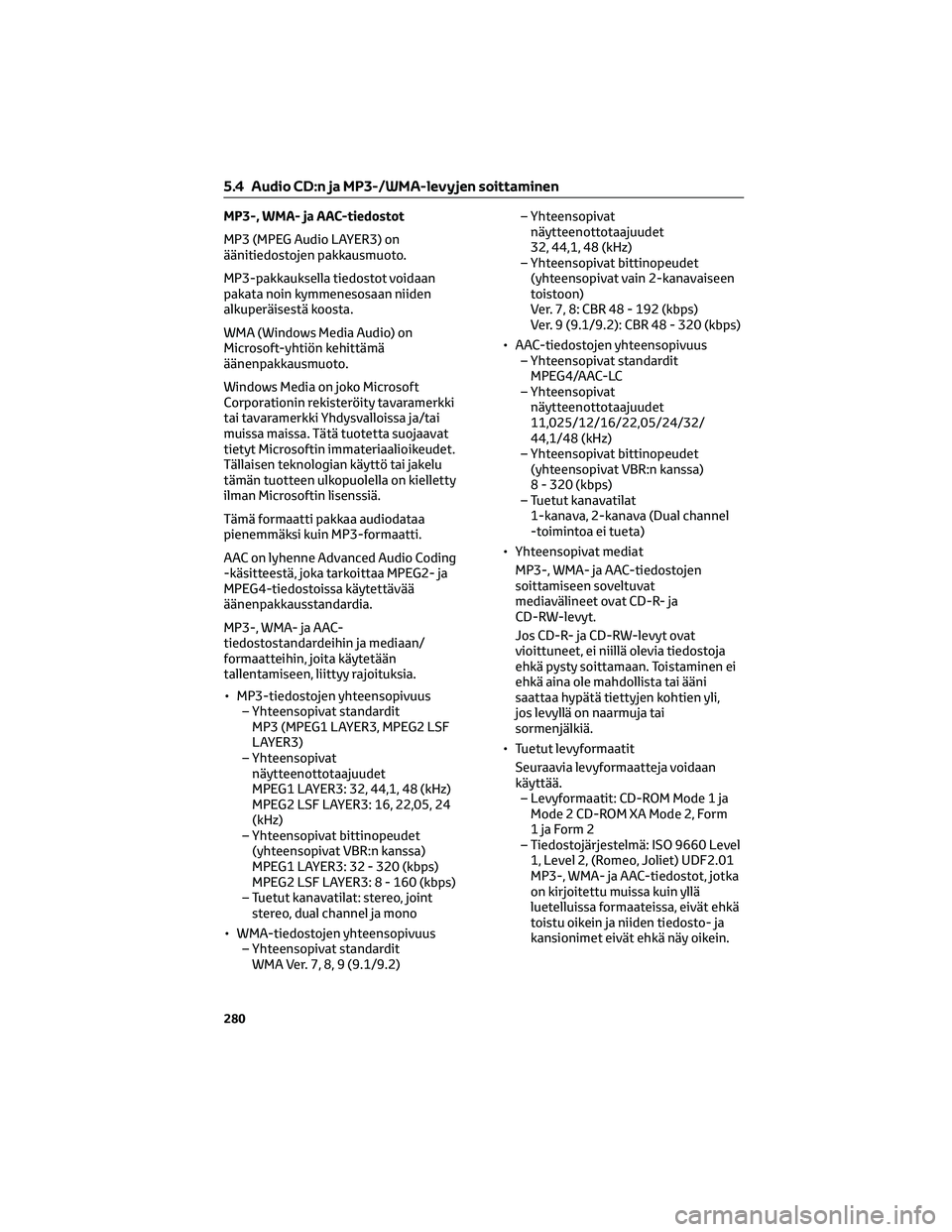 TOYOTA COROLLA 2022  Omistajan Käsikirja (in Finnish) MP3-, WMA- ja AAC-tiedostot
MP3 (MPEG Audio LAYER3) on
äänitiedostojen pakkausmuoto.
MP3-pakkauksella tiedostot voidaan
pakata noin kymmenesosaan niiden
alkuperäisestä koosta.
WMA (Windows Media A