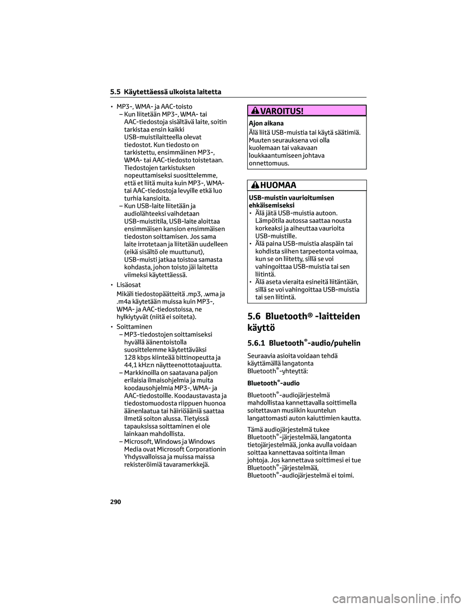 TOYOTA COROLLA 2022  Omistajan Käsikirja (in Finnish) • MP3-, WMA- ja AAC-toisto
– Kun liitetään MP3-, WMA- tai
AAC-tiedostoja sisältävä laite, soitin
tarkistaa ensin kaikki
USB-muistilaitteella olevat
tiedostot. Kun tiedosto on
tarkistettu, ens