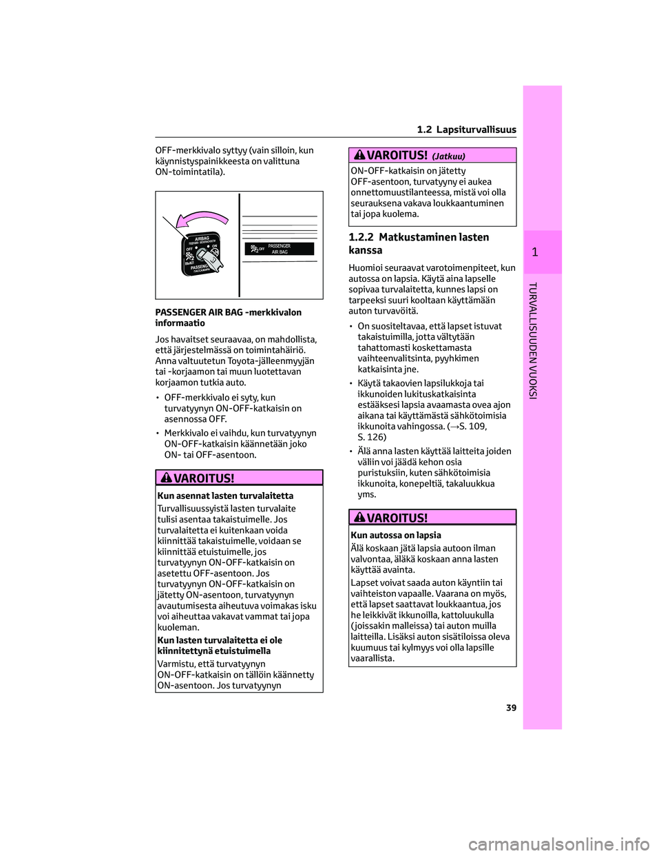 TOYOTA COROLLA 2022  Omistajan Käsikirja (in Finnish) OFF-merkkivalo syttyy (vain silloin, kun
käynnistyspainikkeesta on valittuna
ON-toimintatila).
PASSENGER AIR BAG -merkkivalon
informaatio
Jos havaitset seuraavaa, on mahdollista,
että järjestelmäs