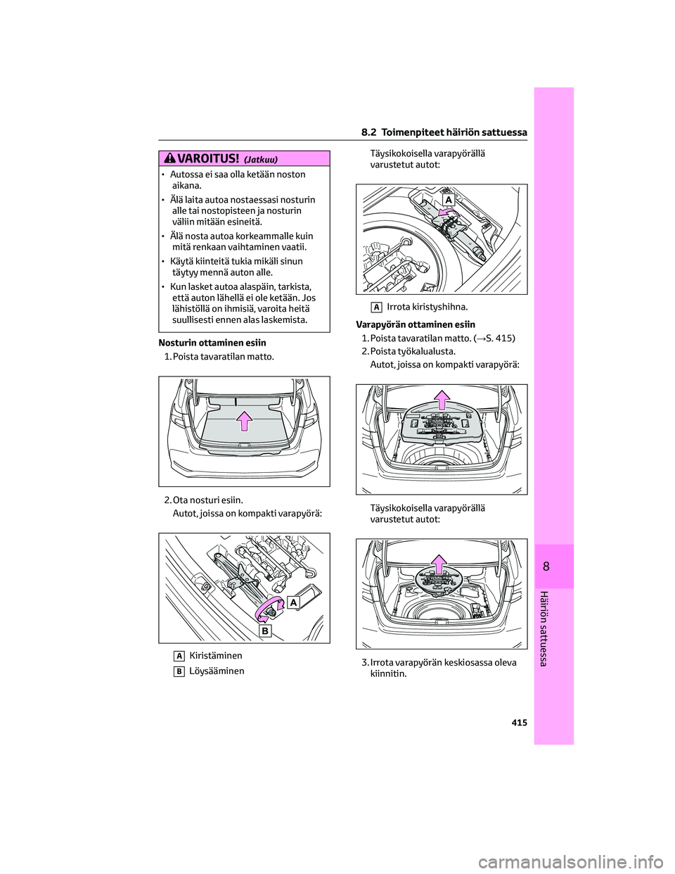 TOYOTA COROLLA 2022  Omistajan Käsikirja (in Finnish) VAROITUS!(Jatkuu)
• Autossa ei saa olla ketään noston
aikana.
• Älä laita autoa nostaessasi nosturin
alle tai nostopisteen ja nosturin
väliin mitään esineitä.
• Älä nosta autoa korkeam