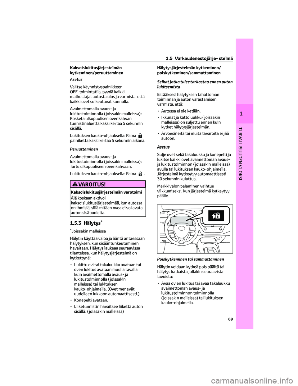TOYOTA COROLLA 2022  Omistajan Käsikirja (in Finnish) Kaksoislukitusjärjestelmän
kytkeminen/peruuttaminen
Asetus
Valitse käynnistyspainikkeen
OFF-toimintatila, pyydä kaikki
matkustajat autosta ulos ja varmista, että
kaikki ovet sulkeutuvat kunnolla.