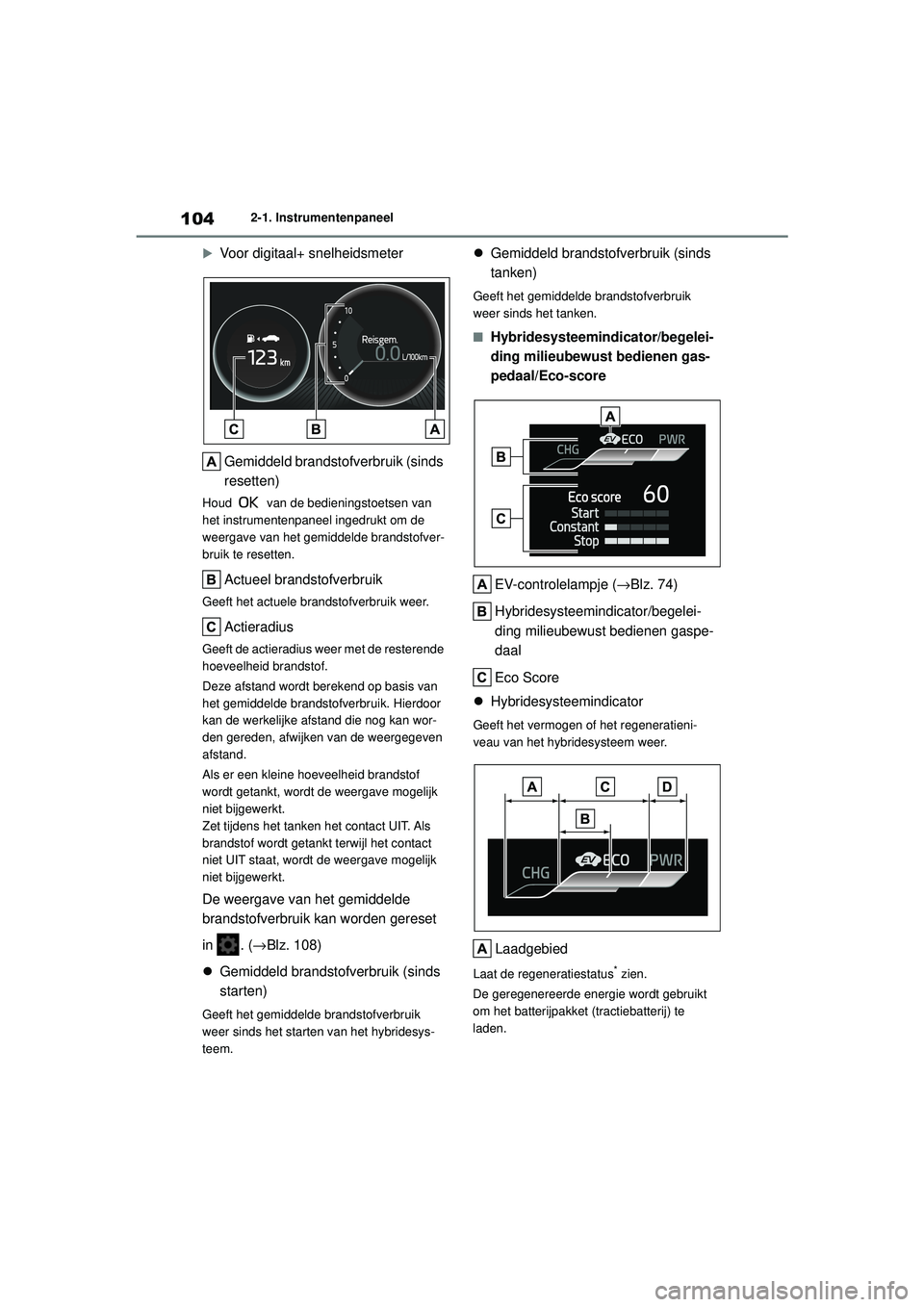 TOYOTA COROLLA 2022  Instructieboekje (in Dutch) 1042-1. Instrumentenpaneel

Voor digitaal+ snelheidsmeter
Gemiddeld brandstofverbruik (sinds 
resetten)
Houd   van de bedieningstoetsen van 
het instrumentenpaneel ingedrukt om de 
weergave van het