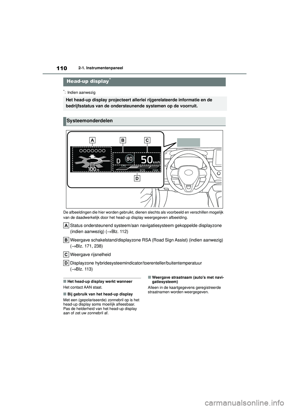 TOYOTA COROLLA 2022  Instructieboekje (in Dutch) 1102-1. Instrumentenpaneel
*: Indien aanwezig
De afbeeldingen die hier worden gebruikt, dienen  slechts als voorbeeld en verschillen mogelijk 
van de daadwerkelijk door het head-up  display weergegeve