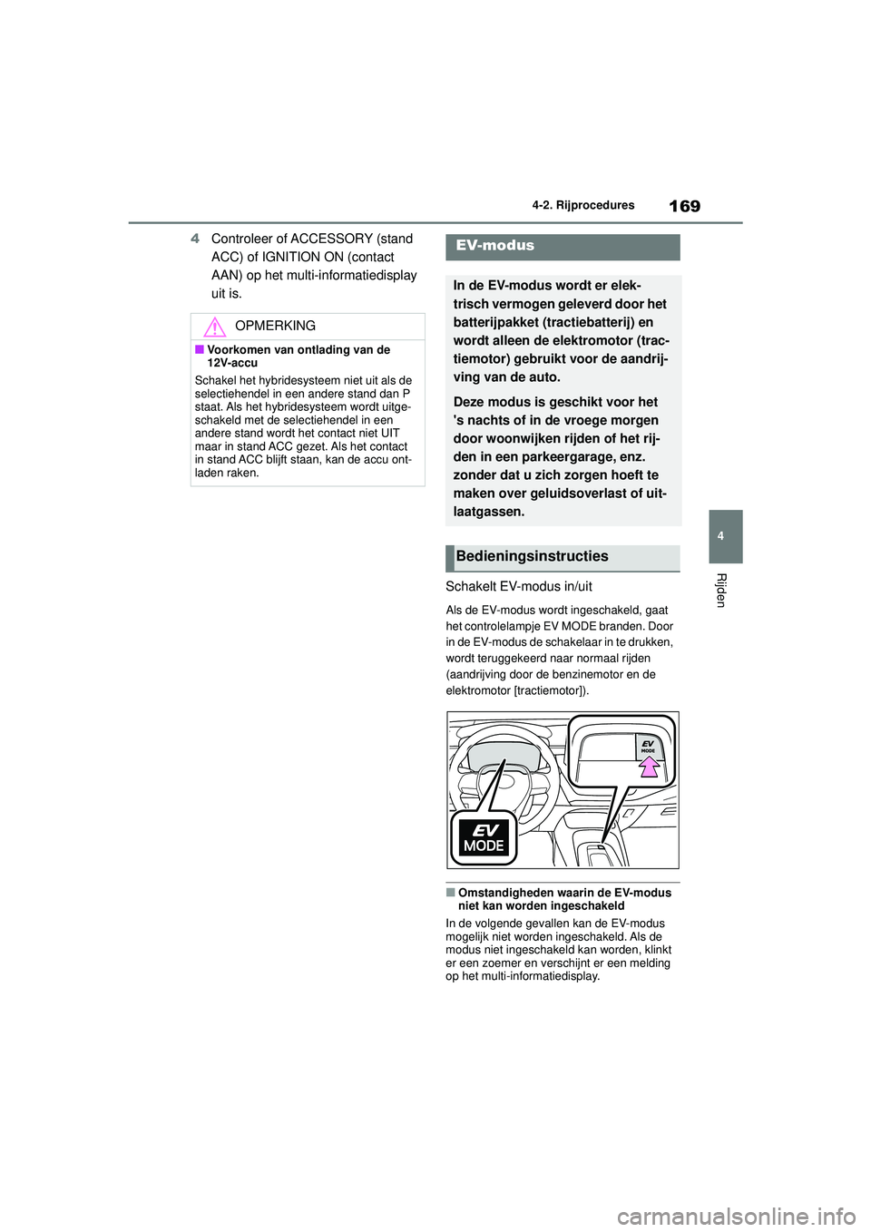 TOYOTA COROLLA 2022 Instructieboekje (in Dutch) 169
4
4-2. Rijprocedures
Rijden
4
Controleer of ACCESSORY (stand
ACC) of IGNITION ON (contact
AAN) op het multi-informatiedisplay
uit is.
Schakelt EV-modus in/uit
Als de EV-modus wordt ingeschakeld TOYOTA COROLLA 2022 Instructieboekje (in Dutch) 169
4
4-2. Rijprocedures
Rijden
4
Controleer of ACCESSORY (stand
ACC) of IGNITION ON (contact
AAN) op het multi-informatiedisplay
uit is.
Schakelt EV-modus in/uit
Als de EV-modus wordt ingeschakeld