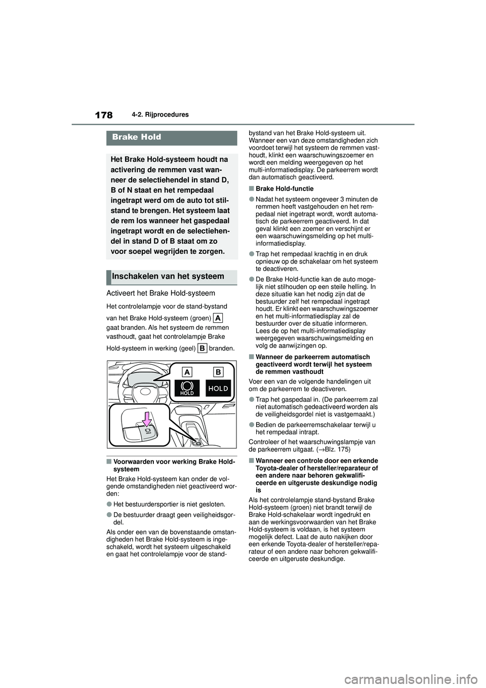 TOYOTA COROLLA 2022  Instructieboekje (in Dutch) 1784-2. Rijprocedures
Activeert het Brake Hold-systeem
Het controlelampje voor de stand-bystand 
van het Brake Hold-systeem (groen)   
gaat branden. Als het systeem de remmen 
vasthoudt, gaat het cont
