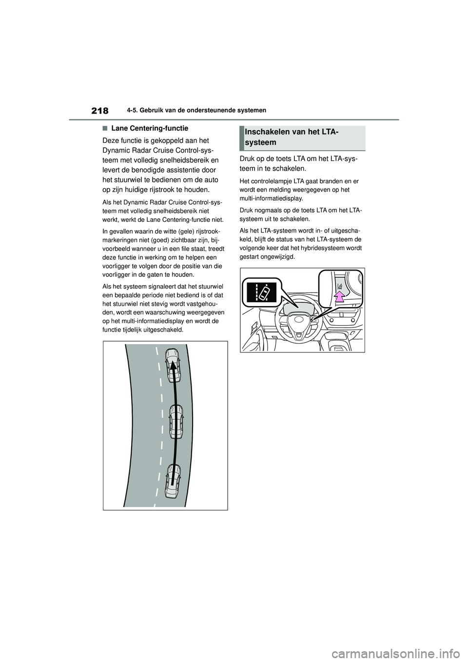 TOYOTA COROLLA 2022  Instructieboekje (in Dutch) 2184-5. Gebruik van de ondersteunende systemen
�QLane Centering-functie
Deze functie is gekoppeld aan het 
Dynamic Radar Cruise Control-sys-
teem met volledig snelheidsbereik en 
levert de benodigde a