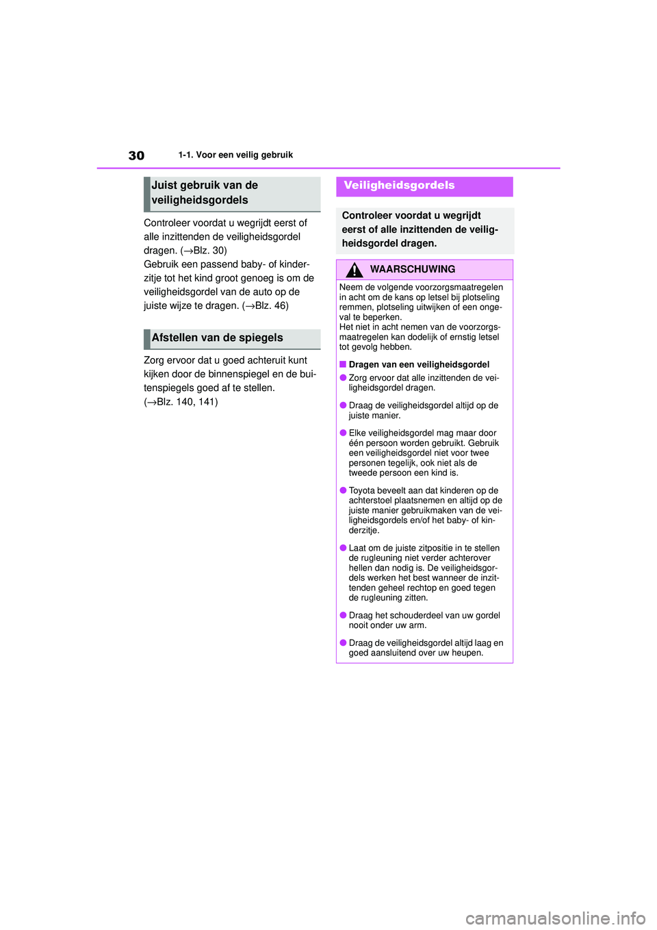 TOYOTA COROLLA 2022  Instructieboekje (in Dutch) 301-1. Voor een veilig gebruik
Controleer voordat u wegrijdt eerst of 
alle inzittenden de veiligheidsgordel 
dragen. ( →Blz. 30)
Gebruik een passend baby- of kinder-
zitje tot het kind groot genoeg