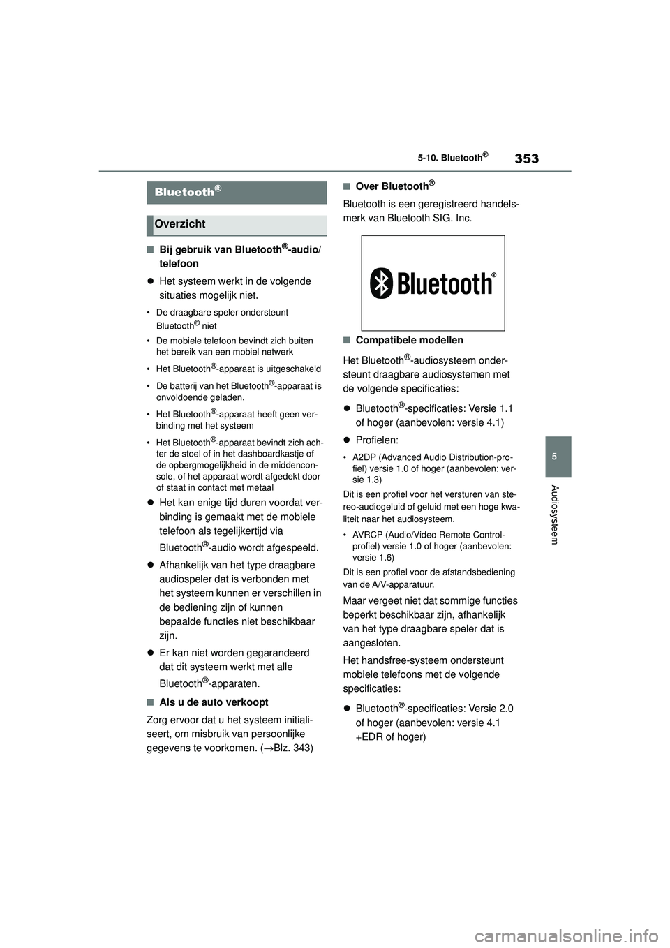 TOYOTA COROLLA 2022  Instructieboekje (in Dutch) 353
5
5-10. Bluetooth
®
Audiosysteem
5-10.Bluetooth®
�QBij gebruik van Bluetooth®-audio/
telefoon
 Het systeem werkt in de volgende 
situaties mogelijk niet.
• De draagbare speler ondersteunt 