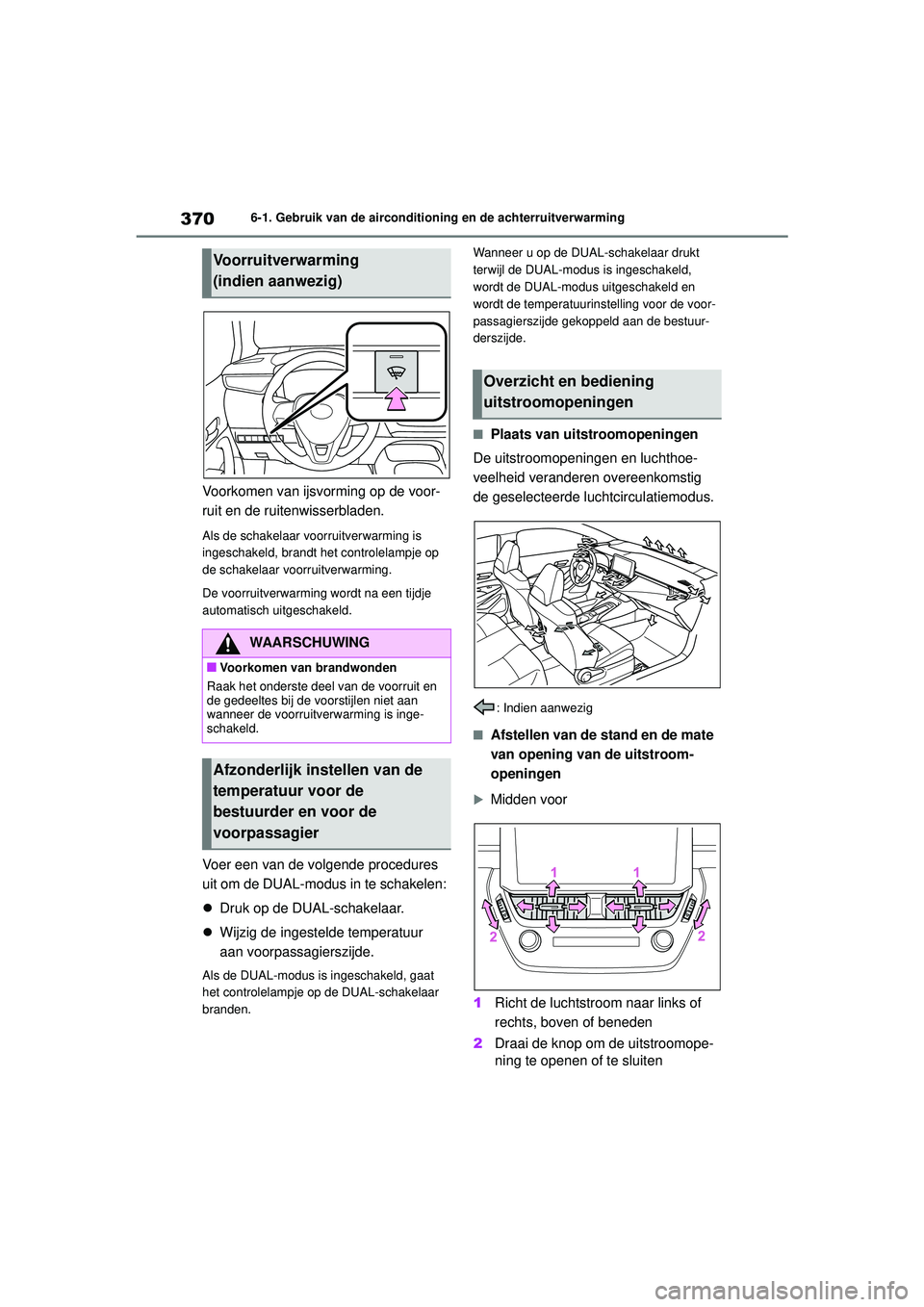 TOYOTA COROLLA 2022  Instructieboekje (in Dutch) 3706-1. Gebruik van de airconditioning en de achterruitverwarming
Voorkomen van ijsvorming op de voor-
ruit en de ruitenwisserbladen.
Als de schakelaar voorruitverwarming is 
ingeschakeld, brandt het 