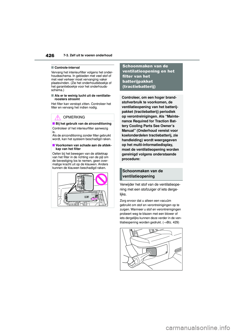 TOYOTA COROLLA 2022  Instructieboekje (in Dutch) 4267-3. Zelf uit te voeren onderhoud
�QControle-interval
Vervang het interieurfilter volgens het onder-
houdsschema. In gebieden met veel stof of 
met veel verkeer moet vervanging vaker 
plaatsvinden.