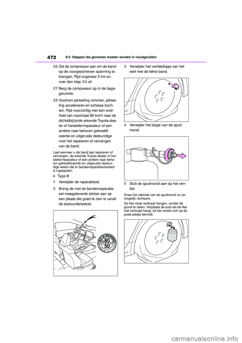 TOYOTA COROLLA 2022  Instructieboekje (in Dutch) 4728-2. Stappen die genomen moeten worden in noodgevallen
26Zet de compressor aan om de band 
op de voorgeschreven spanning te 
brengen. Rijd ongeveer 5 km en 
voer dan stap  24 uit.
27 Berg de compre