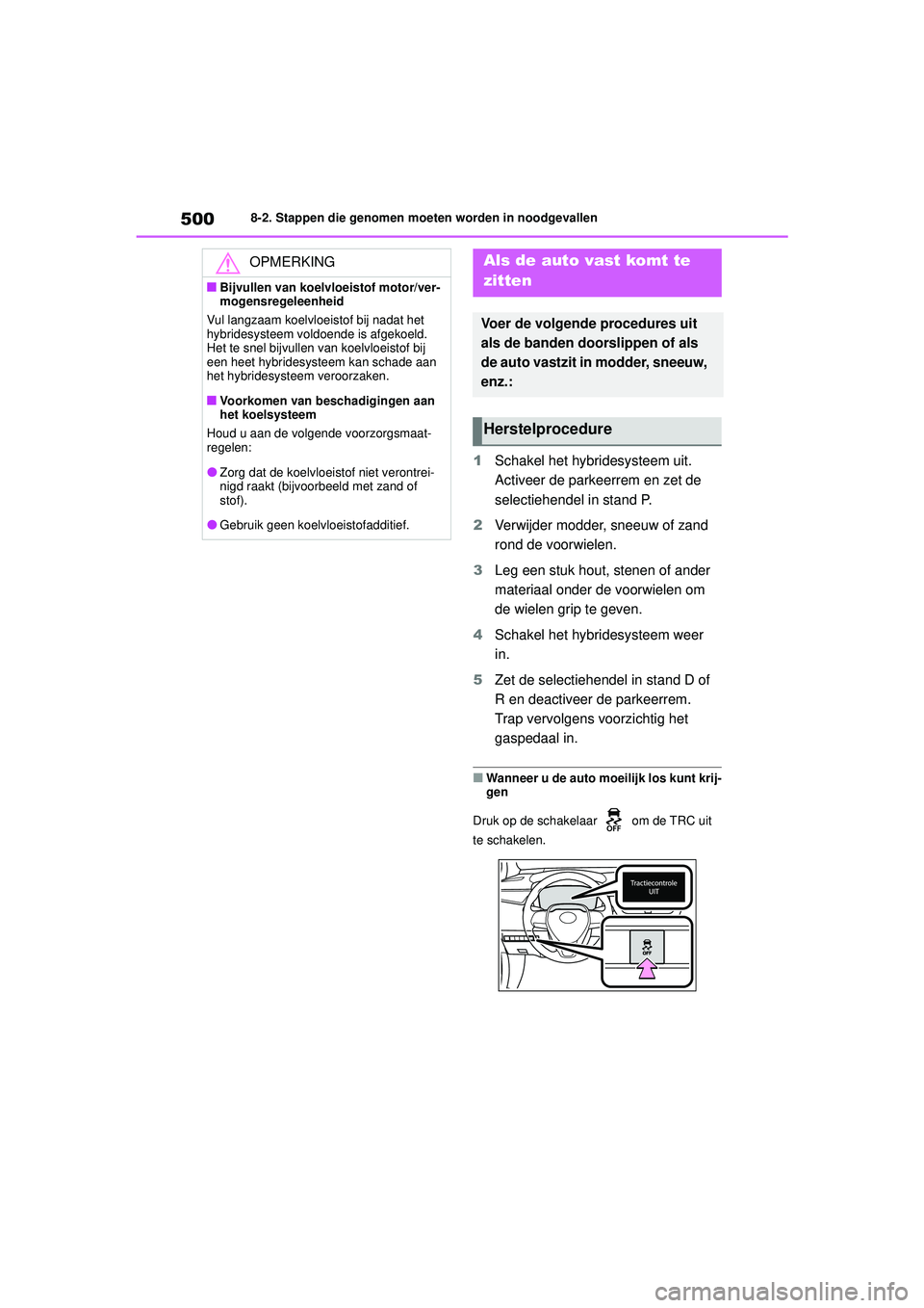 TOYOTA COROLLA 2022  Instructieboekje (in Dutch) 5008-2. Stappen die genomen moeten worden in noodgevallen
1Schakel het hybr idesysteem uit. 
Activeer de parkeerrem en zet de 
selectiehendel in stand P.
2 Verwijder modder, sneeuw of zand 
rond de vo