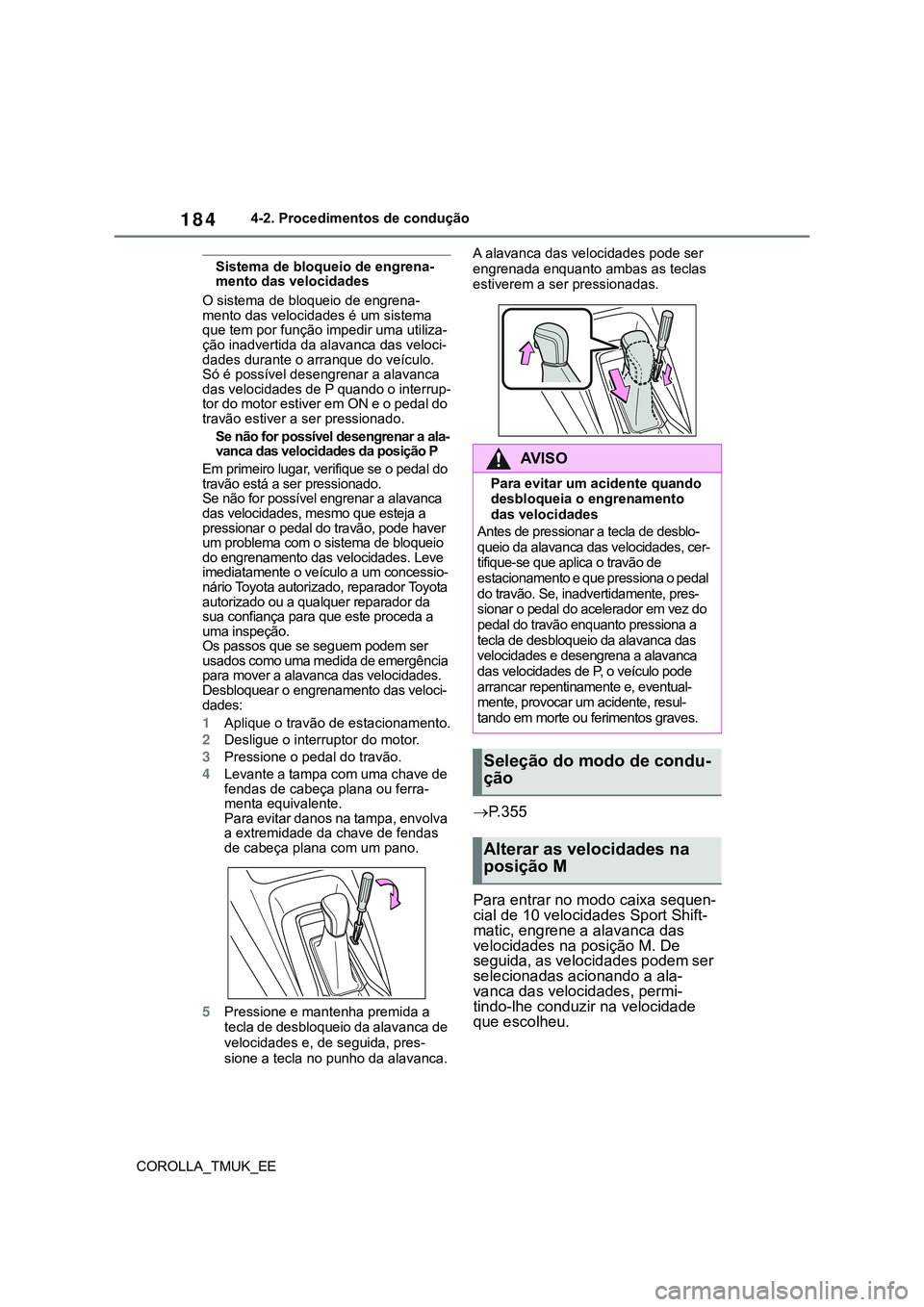 TOYOTA COROLLA HATCHBACK 2022  Manual de utilização (in Portuguese) 184
COROLLA_TMUK_EE4-2. Procedimentos de condução
Sistema de bloqueio de engrena-
mento das velocidades
O sistema de bloqueio de engrena-
mento das velocidades é um sistema 
que tem por função im