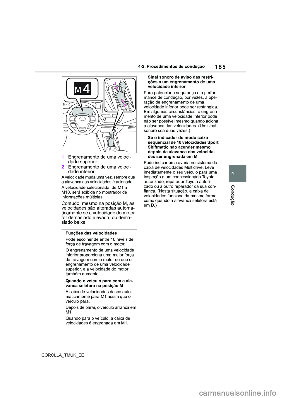 TOYOTA COROLLA HATCHBACK 2022  Manual de utilização (in Portuguese) 185
4
COROLLA_TMUK_EE4-2. Procedimentos de condução
Condução
1Engrenamento de uma veloci-
dade superior
2Engrenamento de uma veloci-
dade inferior
A velocidade muda uma vez, sempre que 
a alavanca