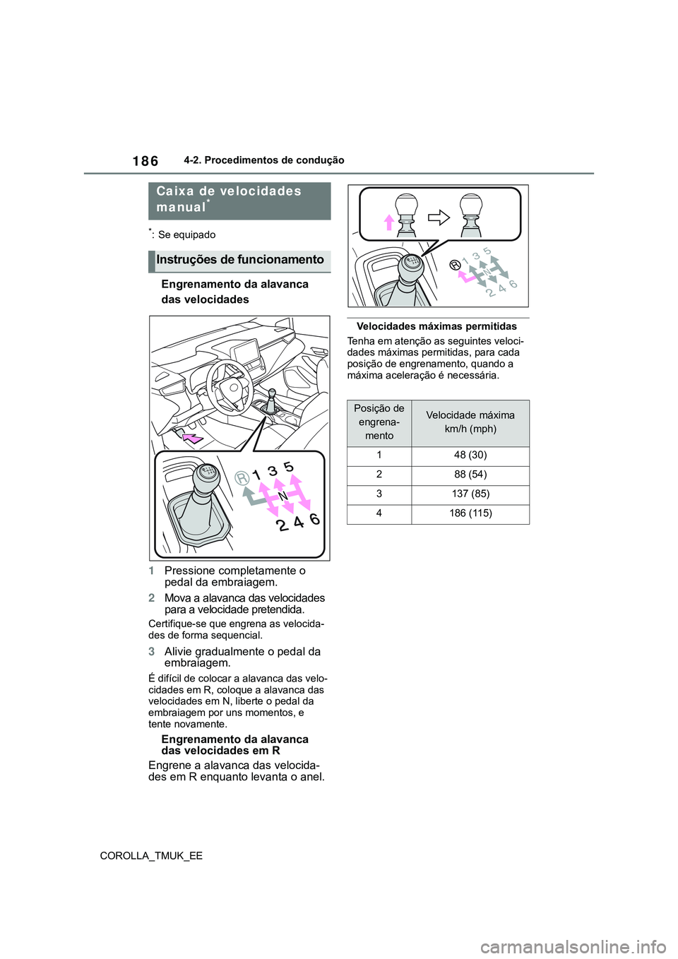 TOYOTA COROLLA HATCHBACK 2022  Manual de utilização (in Portuguese) 186
COROLLA_TMUK_EE4-2. Procedimentos de condução
*: Se equipado
Engrenamento da alavanca 
das velocidades
1Pressione completamente o 
pedal da embraiagem.
2Mova a alavanca das velocidades 
para a v