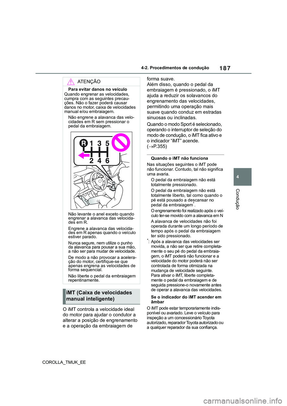 TOYOTA COROLLA HATCHBACK 2022  Manual de utilização (in Portuguese) 187
4
COROLLA_TMUK_EE4-2. Procedimentos de condução
Condução
O iMT controla a velocidade ideal 
do motor para ajudar o condutor a 
alterar a posição de engrenamento 
e a operação da embraiagem