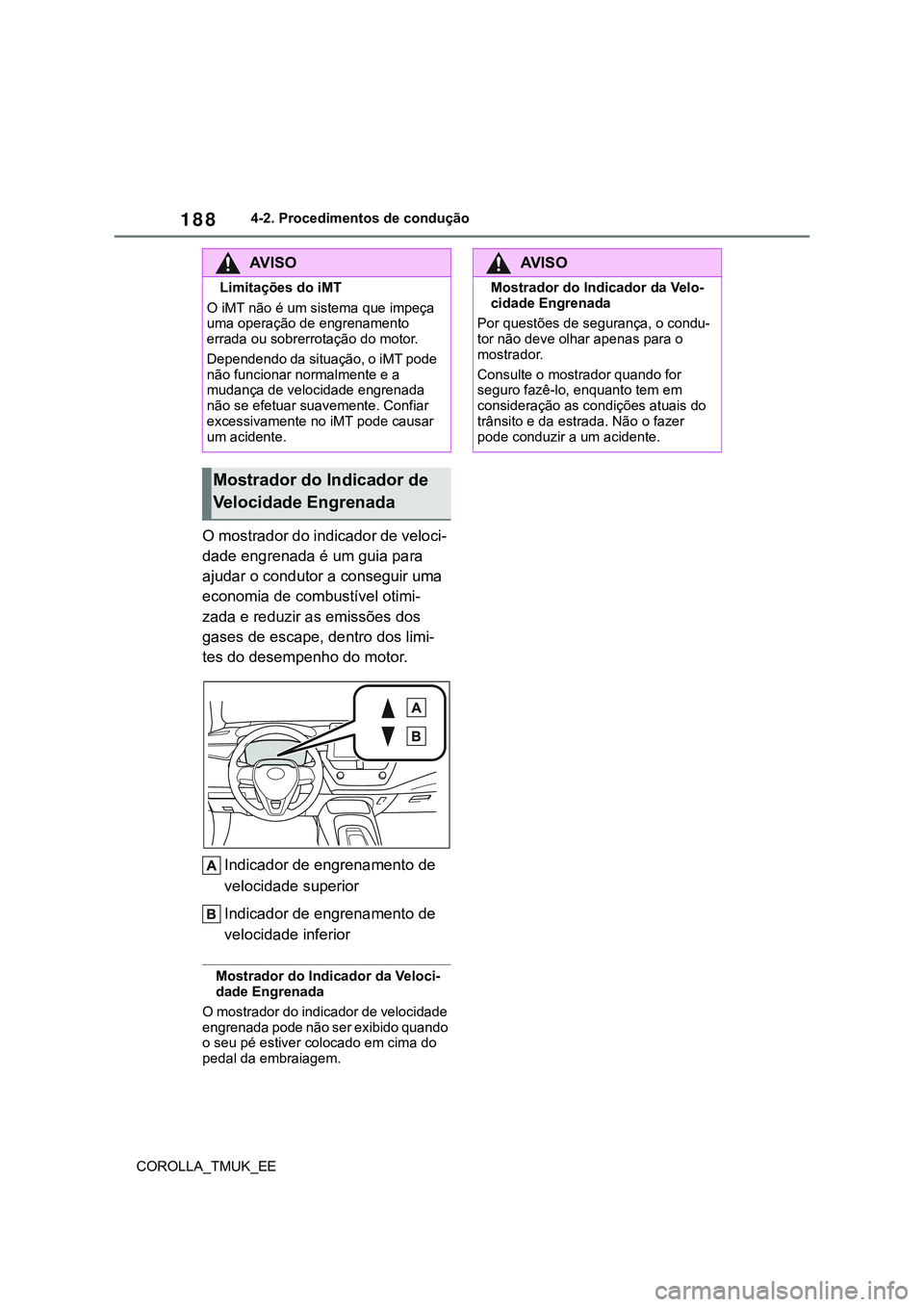 TOYOTA COROLLA HATCHBACK 2022  Manual de utilização (in Portuguese) 188
COROLLA_TMUK_EE4-2. Procedimentos de condução
O mostrador do indicador de veloci-
dade engrenada é um guia para 
ajudar o condutor a conseguir uma 
economia de combustível otimi-
zada e reduzi